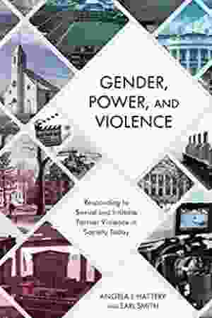 Gender, power, and violence: responding to sexual and intimate partner violence in society today / Angela F. Hattery, 2019