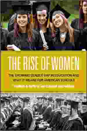 ​The rise of women: the growing gender gap in education and what it means for American schools​ ​/ Thomas A. Diprete & Claudia Buchmann, 2013