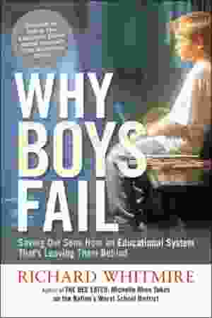 Why boys fail: saving our sons from an educational system that's leaving them behind​​ / Richard Whitmire, 2010