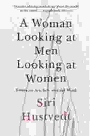 A Woman Looking at Men Looking at Women: Essays on Art, Sex, and the Mind​​ / Siri Hustvedt