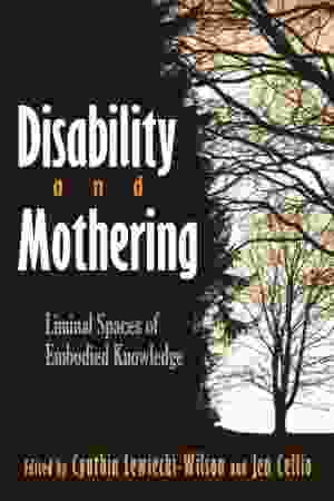 Disability and Mothering: Liminal Spaces of Embodied Knowledge / Cynthia Lewiecki-Wilson & Jen Cellio [Eds.], 2019