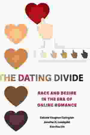 The Dating Divide: Race and Desire in the Era of Online Romance / Celeste Vaughan, Jennifer H. Lundquist & Ken-Hou Lin, 2021
