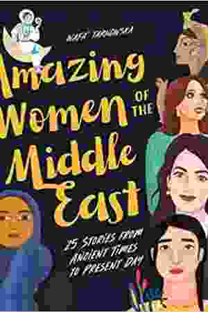 Amazing Women of the Middle East: 25 Stories from Ancient Times to Present Day / Wafa’ Tarnowska, 2021
