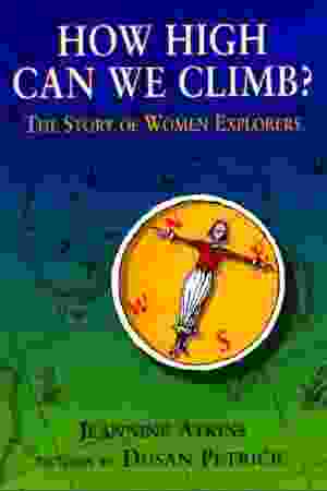How High Can We Climb?: The Story of Women Explorers / Jeannine Atkins & Dusan Petricic, 2005