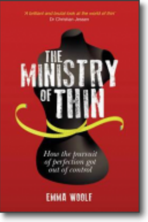 The ministry of thin: how the pursuit of perfection got out of control / Emma Woolf, 2013