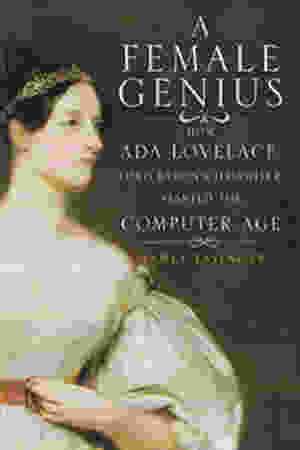 A female genius: how Ada Lovelace, Lord Byron's daughter, started the computer age / James Essinger