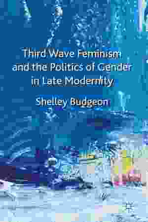 Third wave feminism and the politics of gender in late modernity​ / Shelley Budgeon, 2011