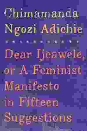 Dear Ijeawele, or a feminist manifesto in fifteen suggestions / Chimamanda Ngozi Adichie, 2017 