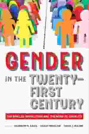 Gender in the twenty-first century: the stalled revolution and the road to equality / Shannon N. Davis, Sarah Winslow & David J. Maume, 2017