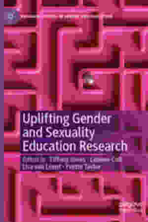 Uplifting gender and sexuality education research / Tiffany Jones, Leanne Coll, Lisa van Leent & Yvette Taylor (Eds.), 2019 
