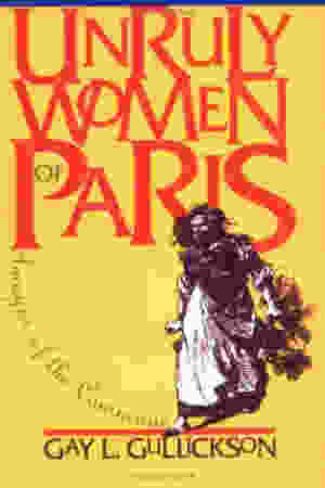 Unruly women of Paris: images of the Commune / Gay L. Gullickson, 1996 - RoSa ex.nr.: FII m/319