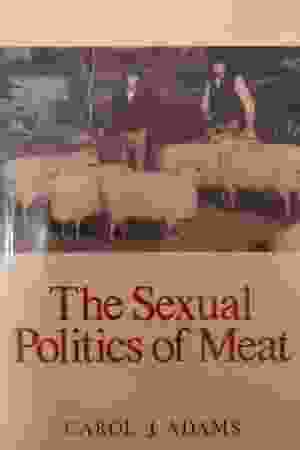 The Sexual Politics of Meat: A Feminist-Vegetarian Critical Theory / Carol J. Adams, 1990 - RoSa ex.nr.: FII a/527